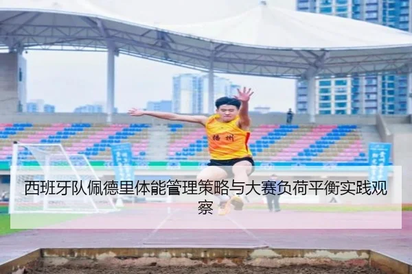 西班牙队佩德里体能管理策略与大赛负荷平衡实践观察